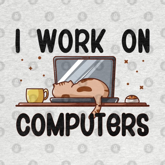 I Work On Computers, Funny Cat by DragonTees